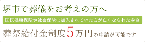 堺市で葬儀をお考えの方へ　国民健康保険や社会保険に加入されていた方が亡くなられた場合　葬祭給付金制度5万円の申請が可能です